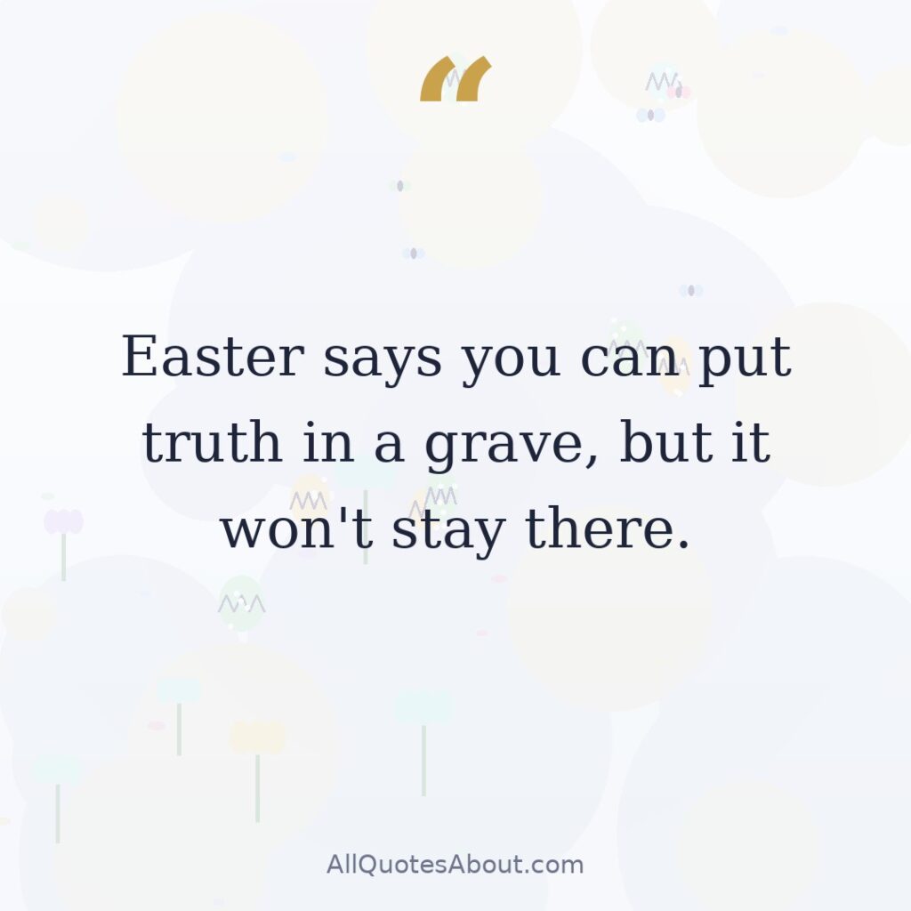 Easter says you can put truth in a grave, but it won't stay there quote card
