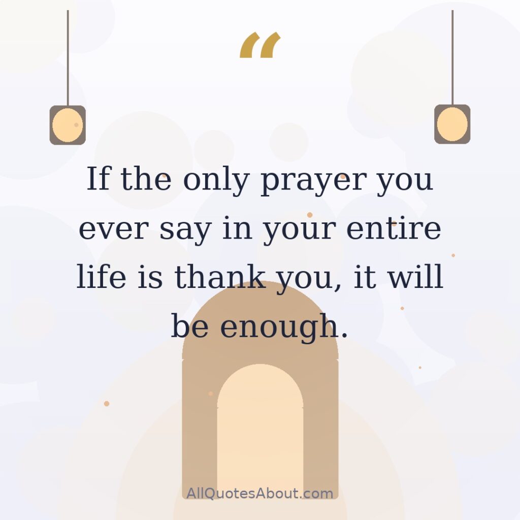 If the only prayer you ever say in your entire life is thank you, it will be enough. quote card