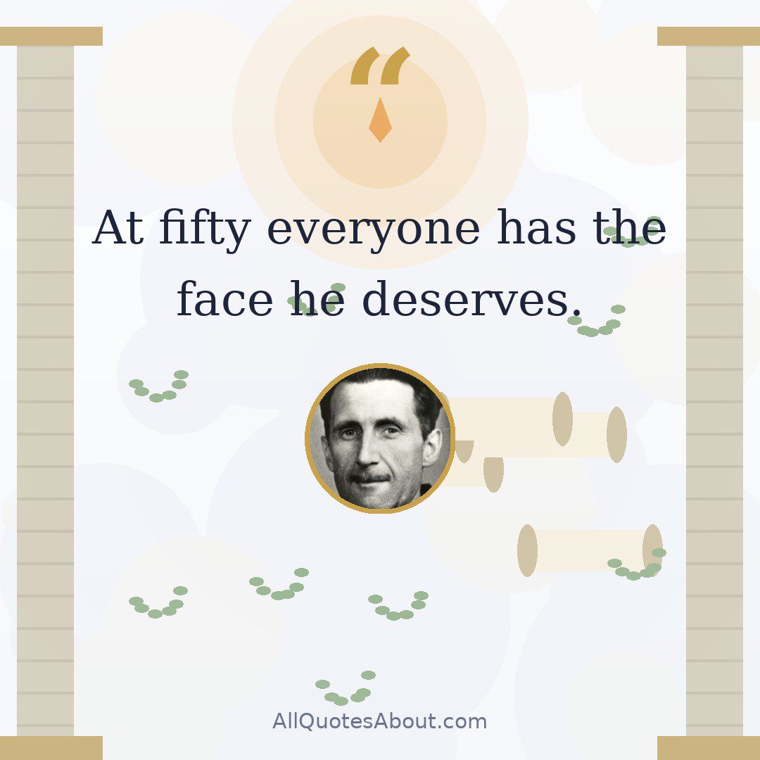 At fifty everyone has the face he deserves. quote card