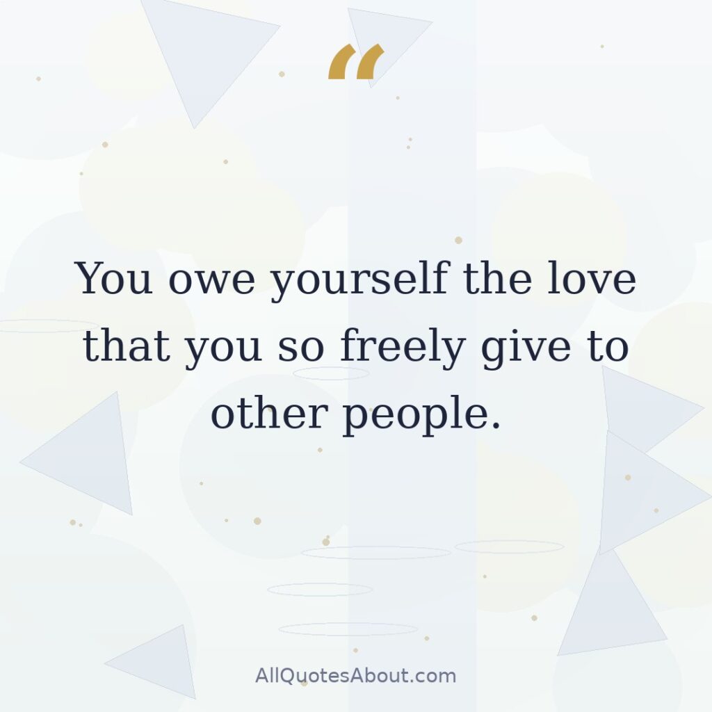 You owe yourself the love that you so freely give to other people. quote card