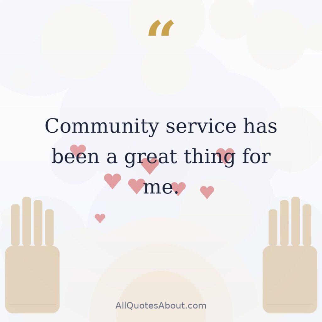 Community service has been a great thing for me. quote card