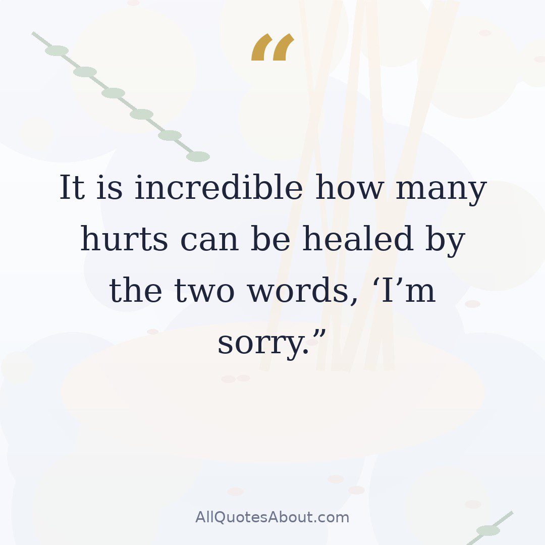 It is incredible how many hurts can be healed by the two words, 'I'm sorry. quote card