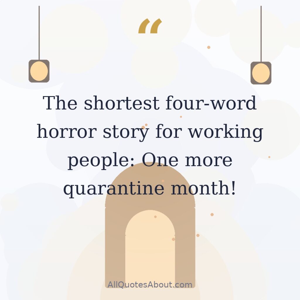 The shortest four-word horror story for working people: One more quarantine month! quote card