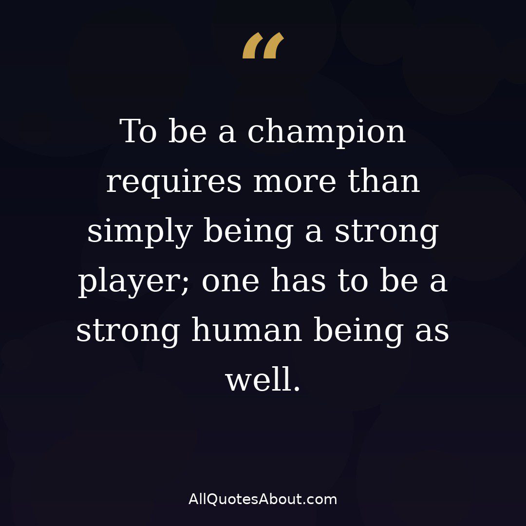 To be a champion requires being a strong human being quote card
