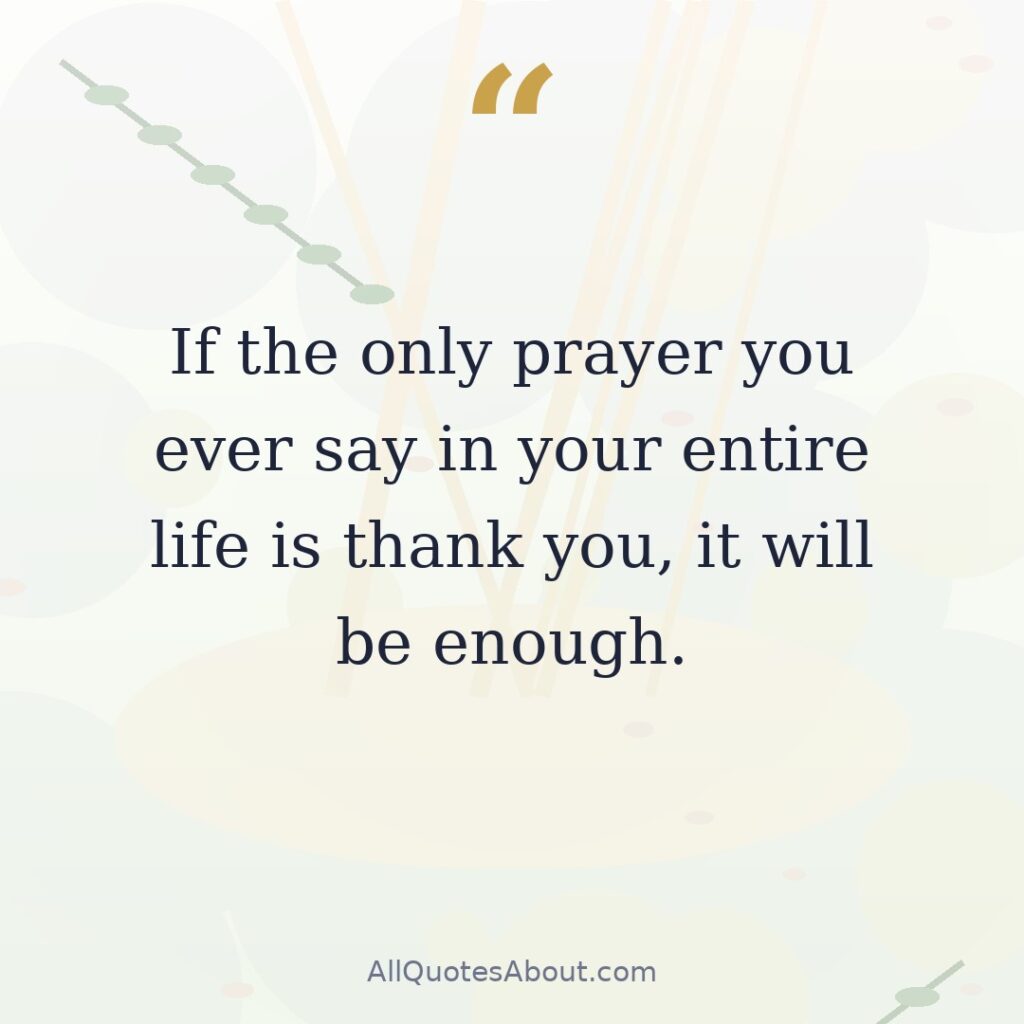 If the only prayer you ever say in your entire life is thank you, it will be enough. quote card