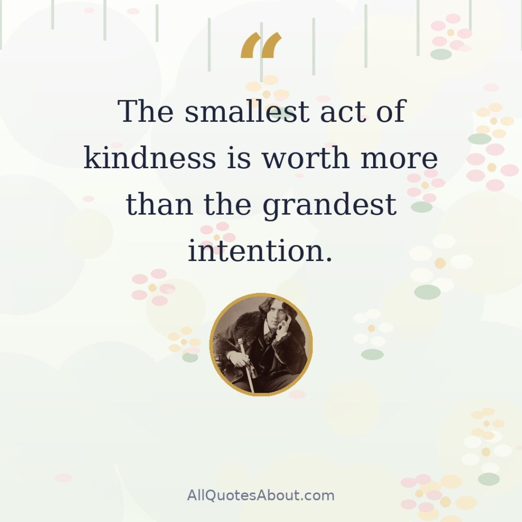 The smallest act of kindness is worth more than the grandest intention. quote card