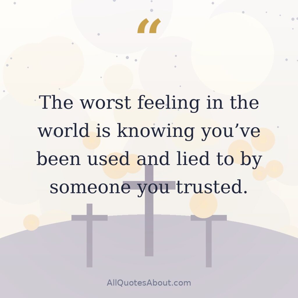 The worst feeling in the world is knowing you've been used and lied to by someone you trusted. quote card