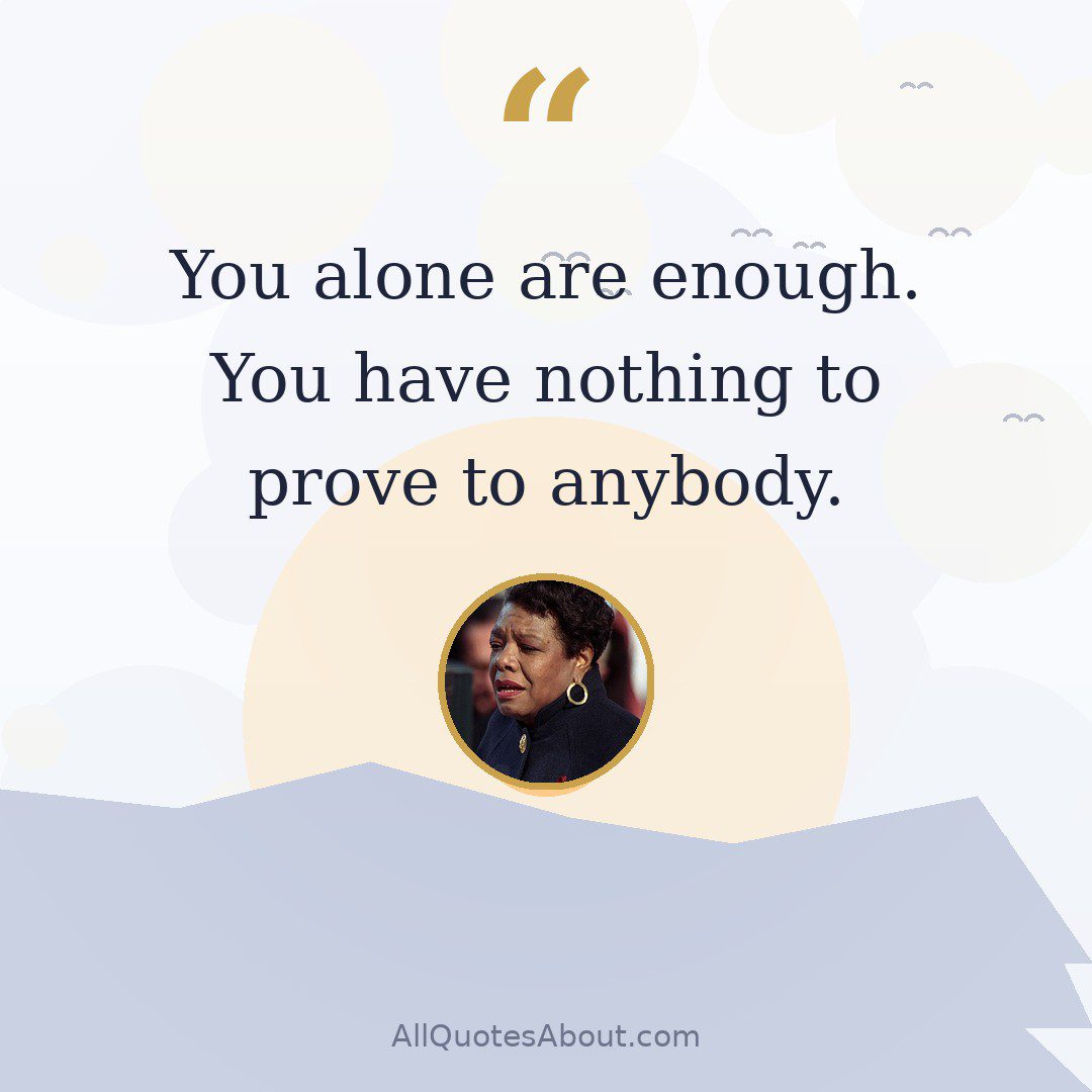 You alone are enough. You have nothing to prove to anybody quote card