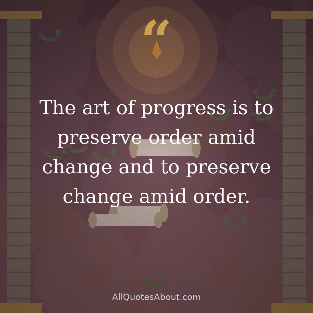The art of progress is to preserve order amid change and to preserve change amid order.Alfred North Whitehead quote card