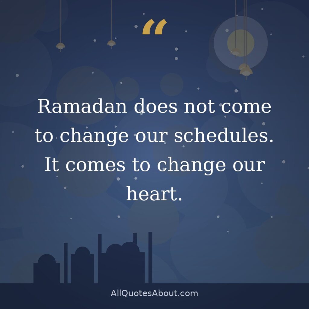 Ramadan does not come to change our schedules. It comes to change our heart. quote card