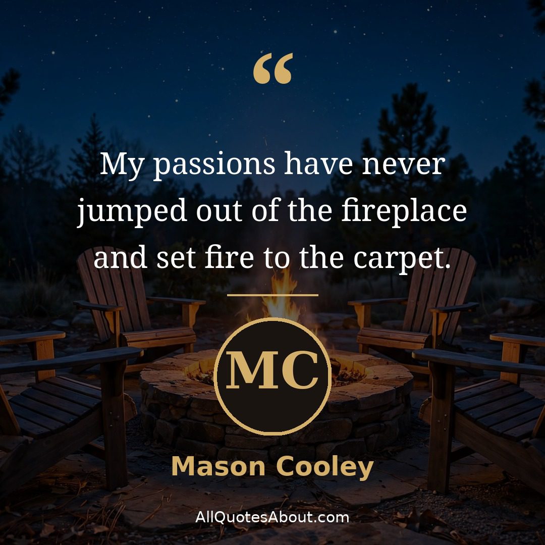 Fireplace quote by Mason Cooley: "My passions have never jumped out..."