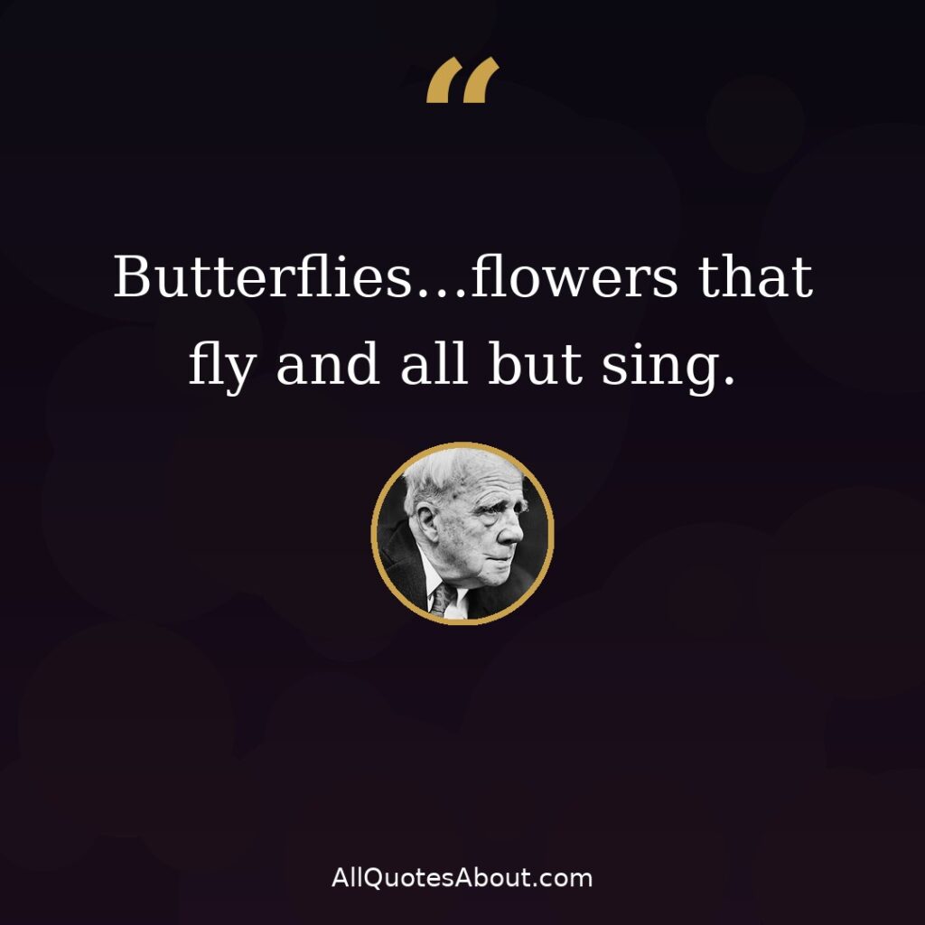 Butterflies flowers that fly and all but sing – Robert Frost quote card