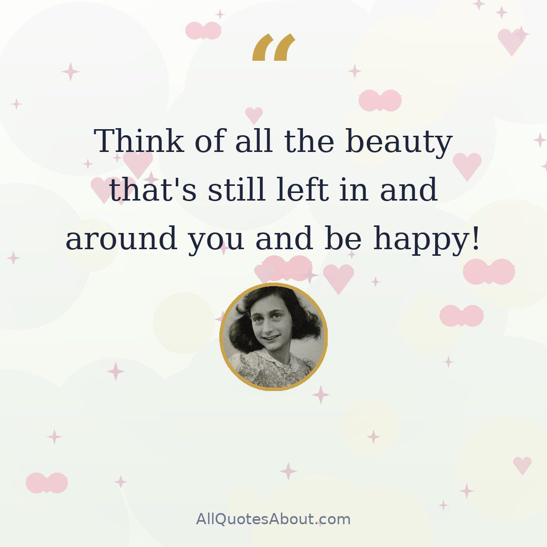 Think of all the beauty that's still left in and around you and be happy! – Anne Frank quote card