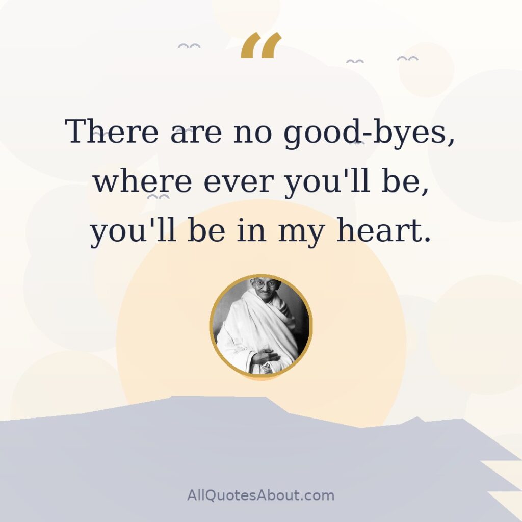 There are no good-byes, where ever you'll be, you'll be in my heart. quote card