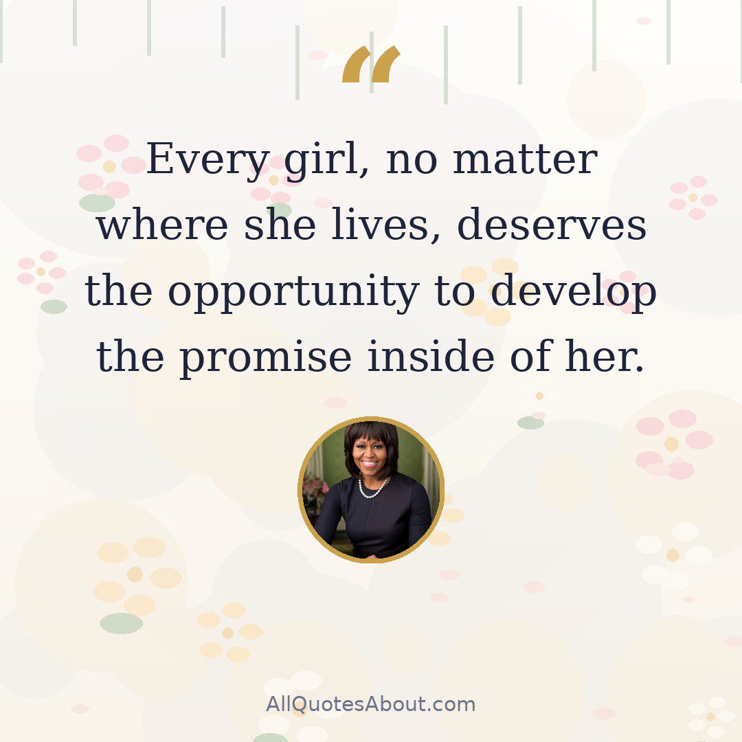 Every girl, no matter where she lives, deserves the opportunity to develop the promise inside of her. quote card