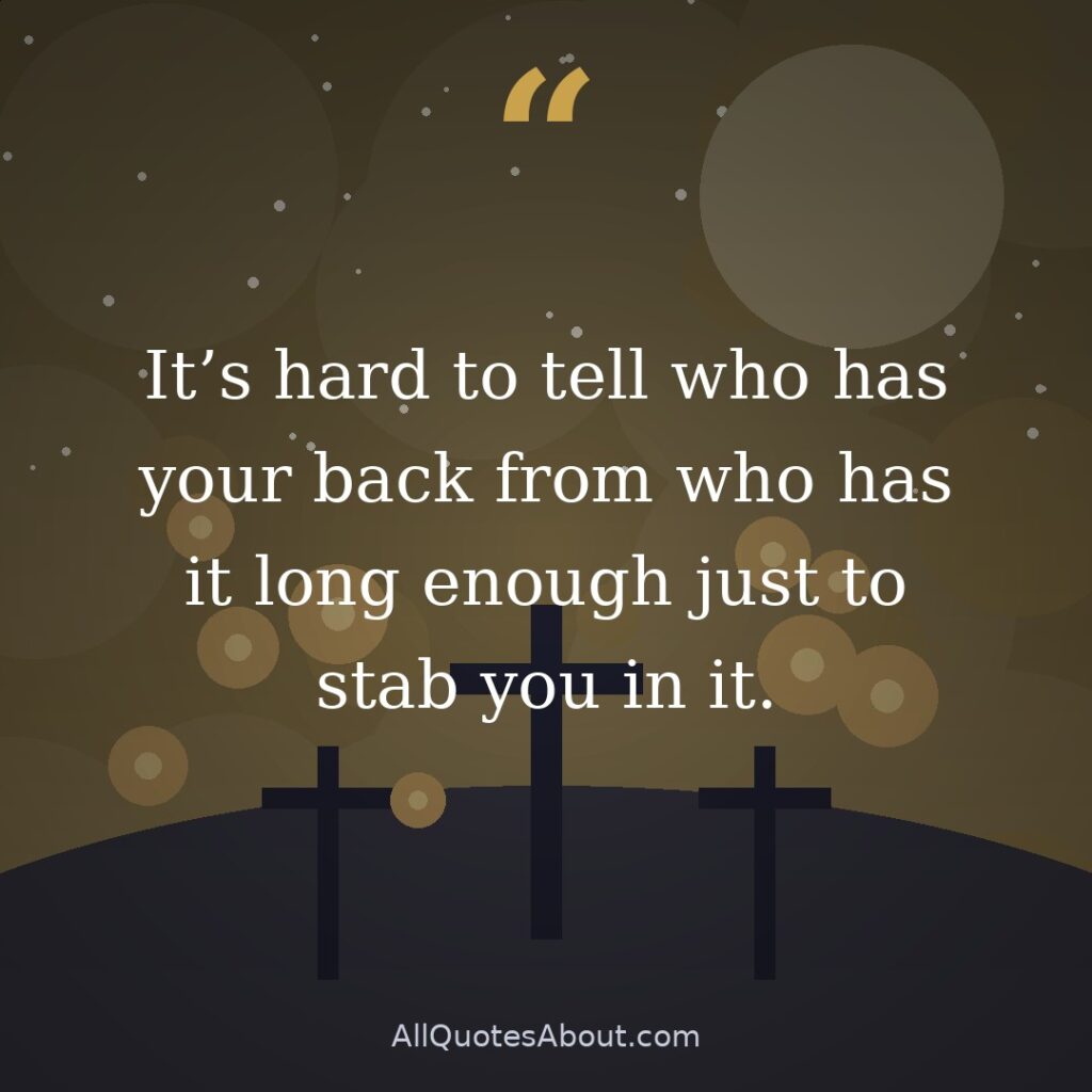 It's hard to tell who has your back from who has it long enough just to stab you in it. quote card
