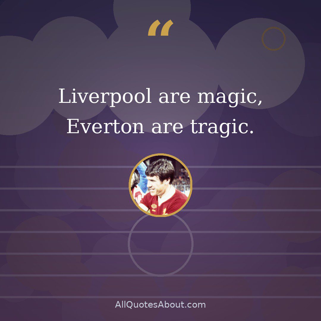 Liverpool are magic, Everton are tragic. quote card