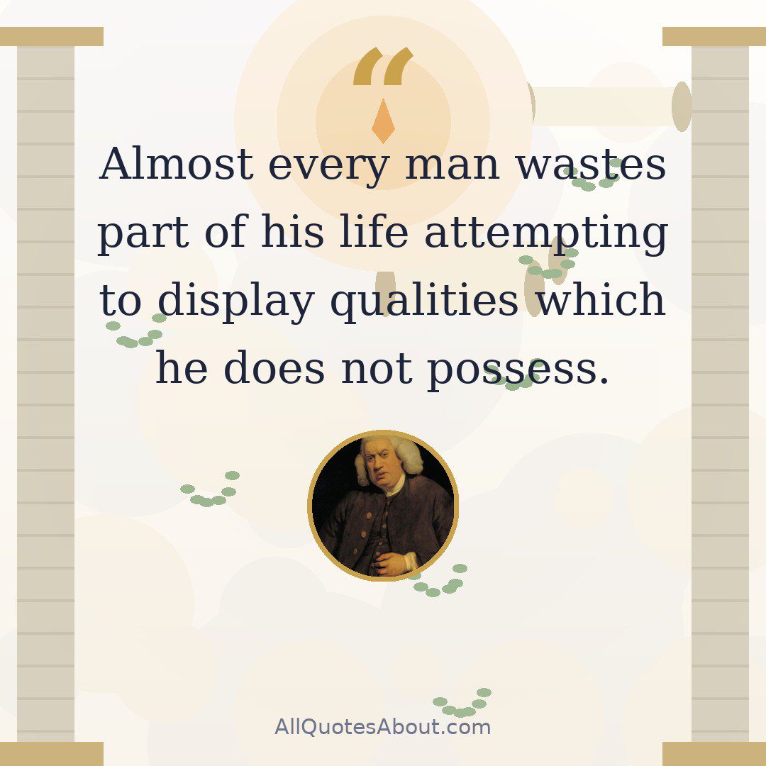 Almost every man wastes part of his life attempting to display qualities which he does not possess. quote card
