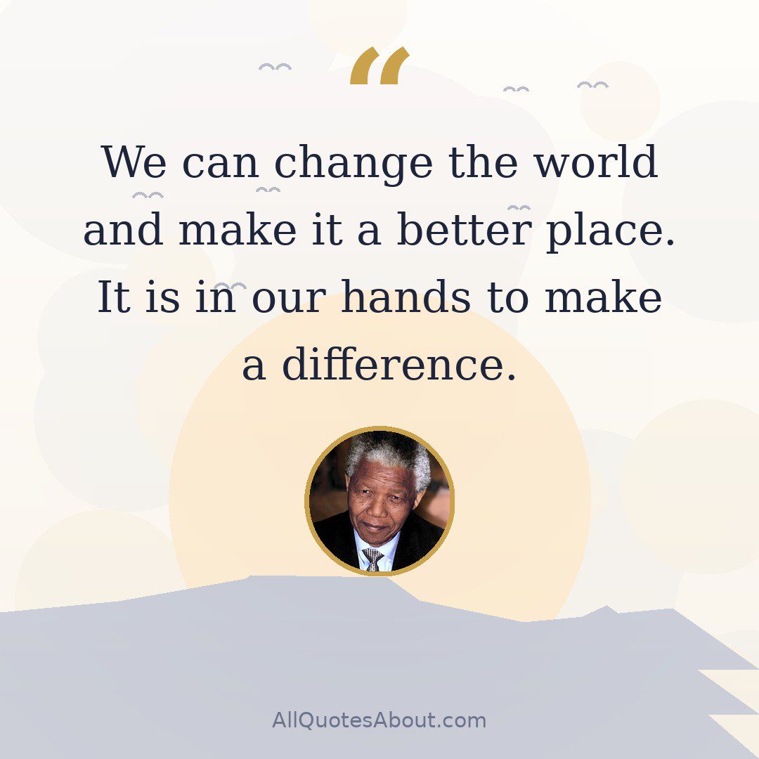 We can change the world and make it a better place. It is in our hands to make a difference. quote card