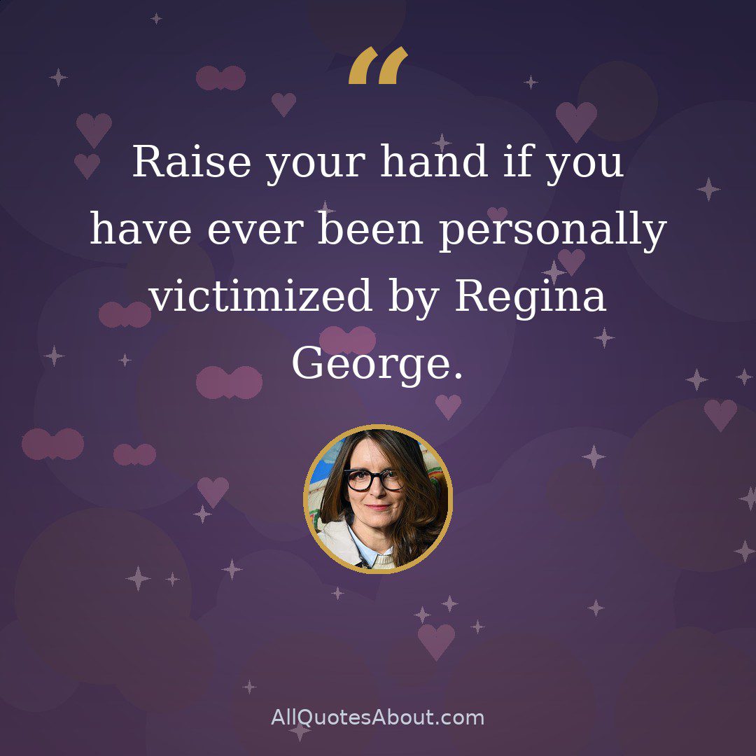 Raise your hand if you have ever been personally victimized by Regina George. quote card