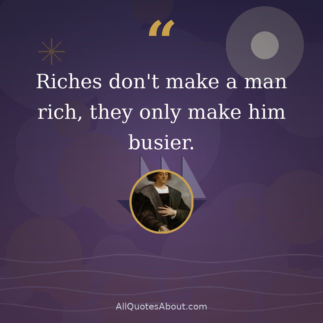 Riches don't make a man rich, they only make him busier quote card