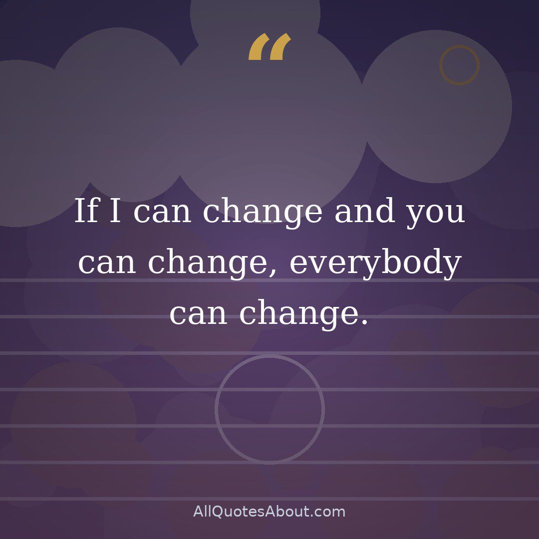 If I can change and you can change, everybody can change. quote card