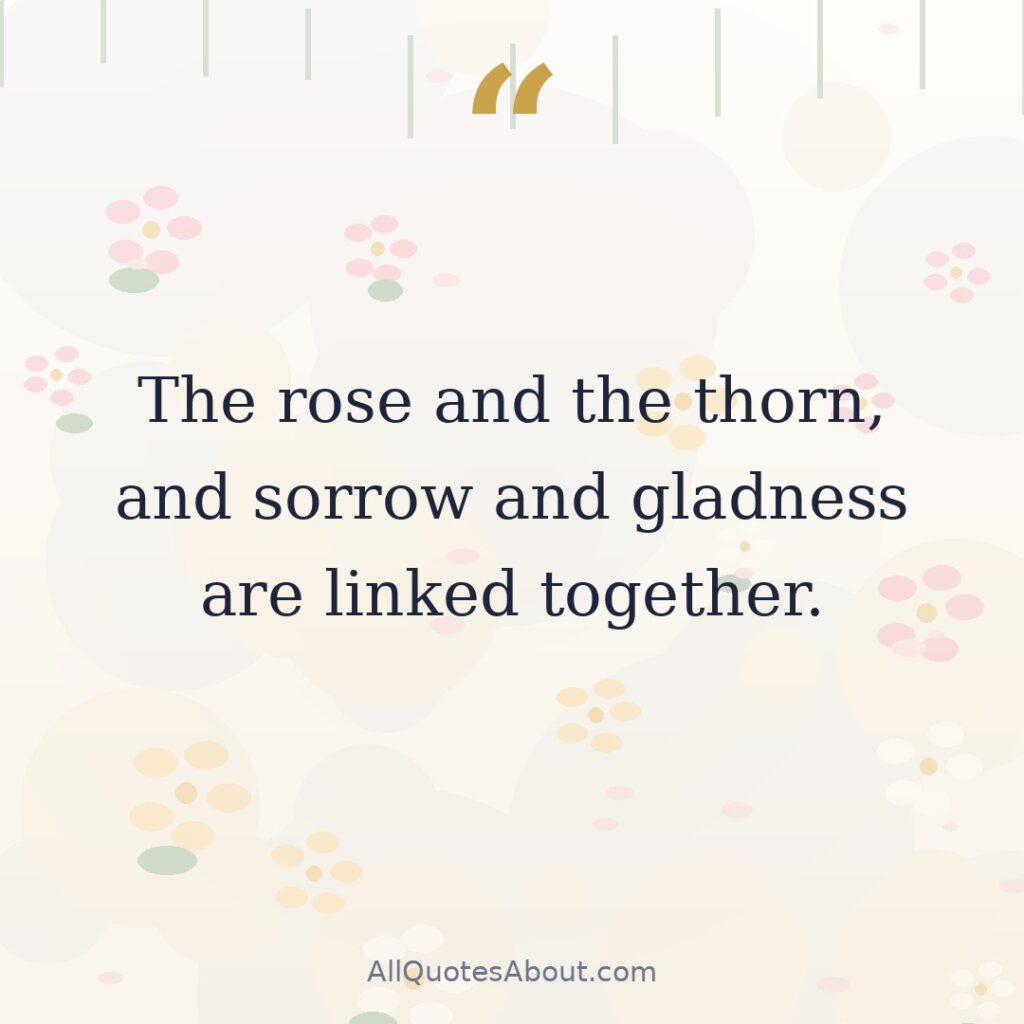 The rose and the thorn, and sorrow and gladness are linked together. quote card