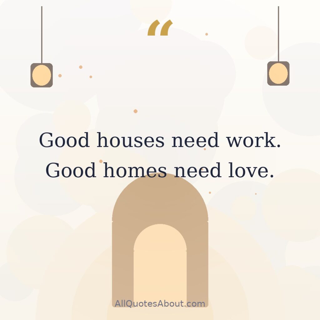 Good houses need work. Good homes need love. quote card