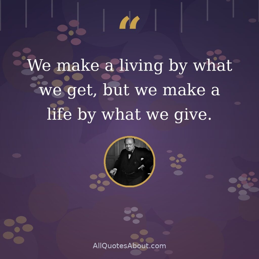 We make a living by what we get, but we make a life by what we give. quote card