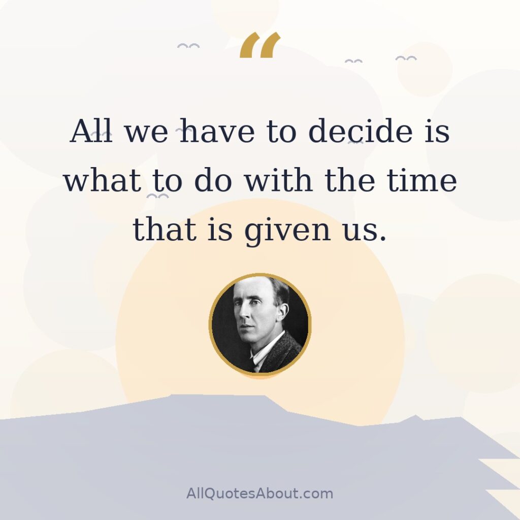 All we have to decide is what to do with the time that is given us. quote card