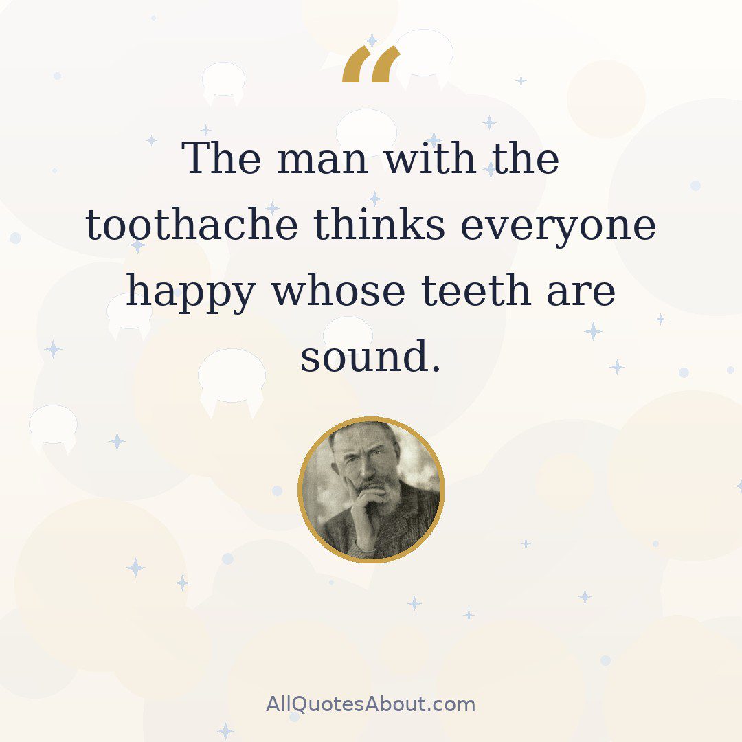 The man with the toothache thinks everyone happy whose teeth are sound quote card