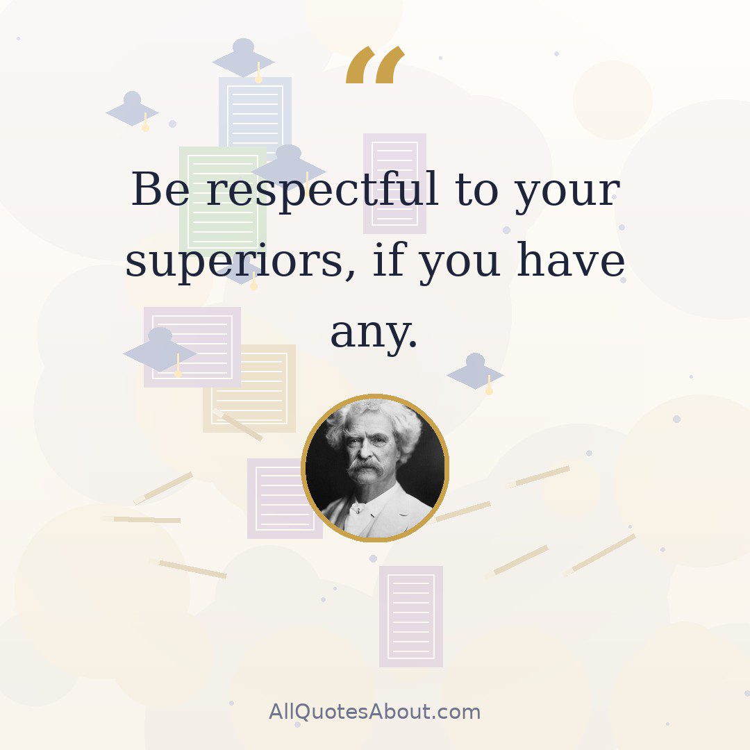 Be respectful to your superiors, if you have any. quote card