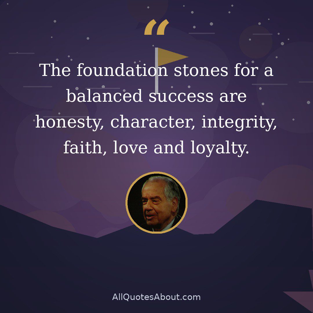 The foundation stones for a balanced success are honesty, character, integrity, faith, love and loyalty. quote card