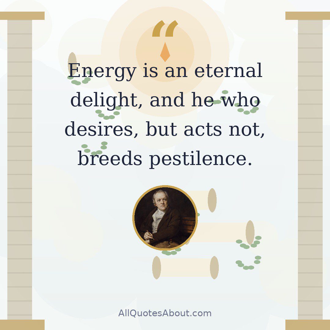 Energy is an eternal delight, and he who desires, but acts not, breeds pestilence. quote card