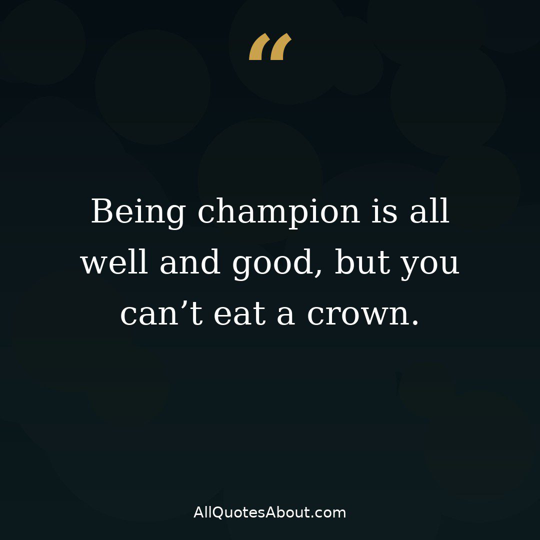 Being champion is all well and good quote card