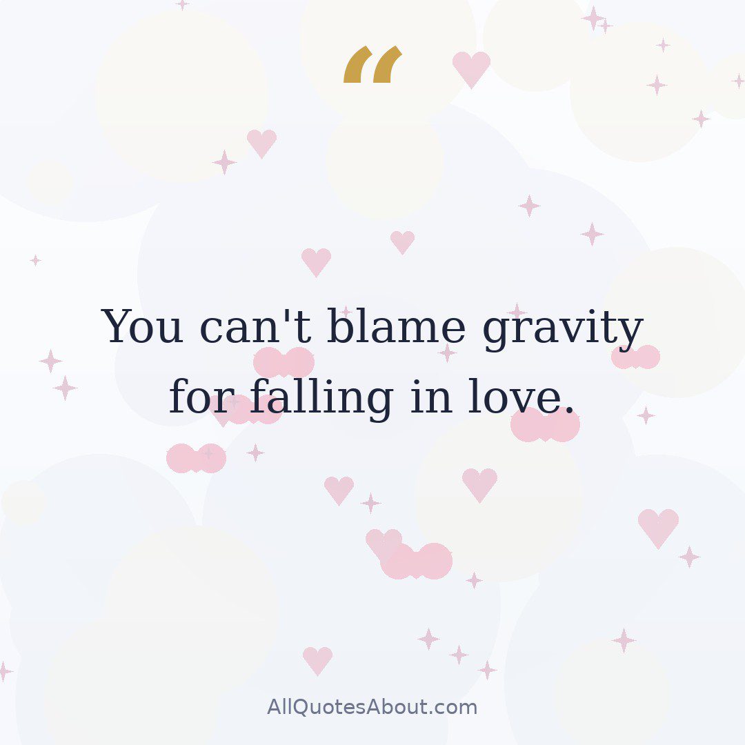 You can't blame gravity for falling in love. ― Albert Einstein quote card