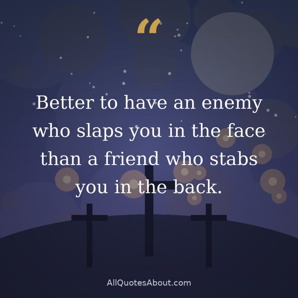Better to have an enemy who slaps you in the face than a friend who stabs you in the back. quote card