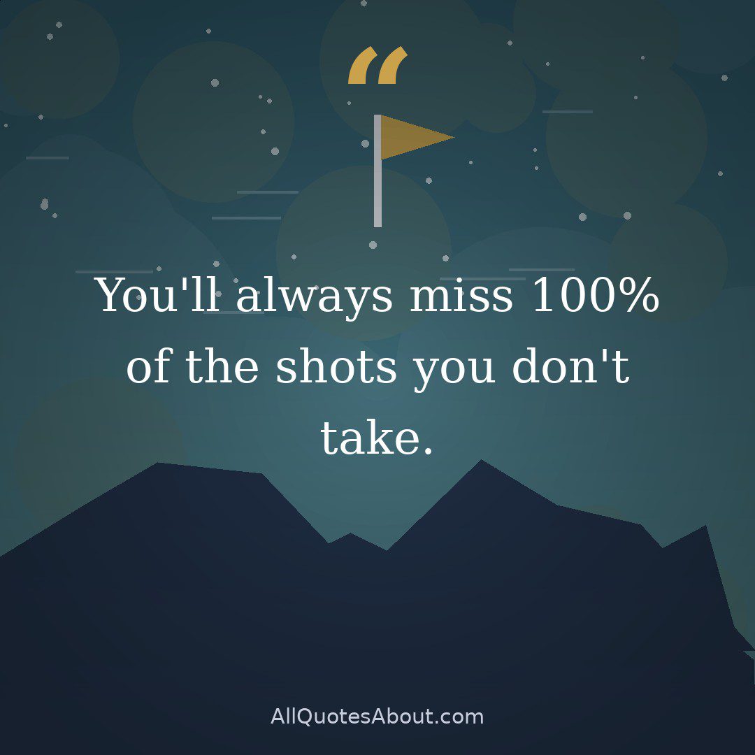 You'll always miss 100% of the shots you don't take. quote card