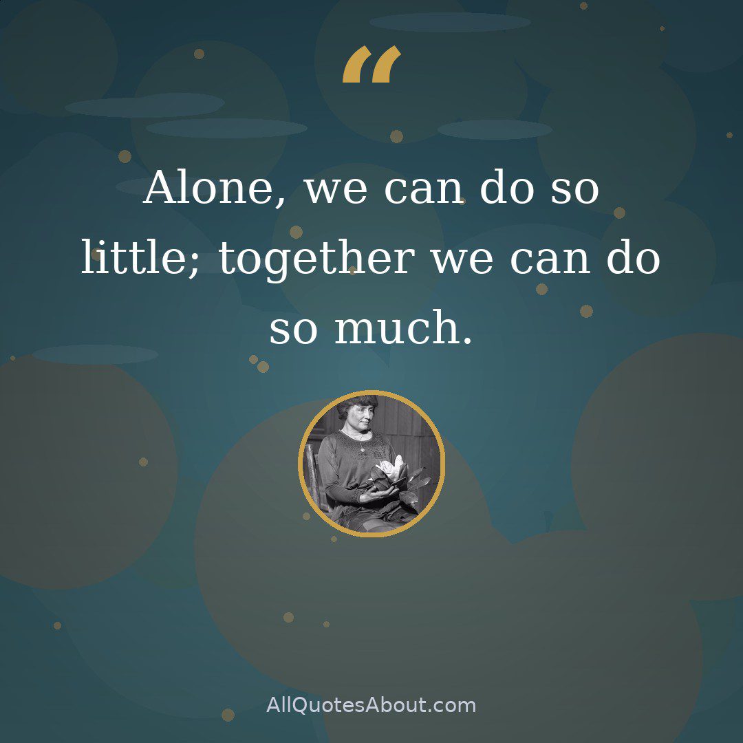 Alone, we can do so little; together we can do so much. quote card