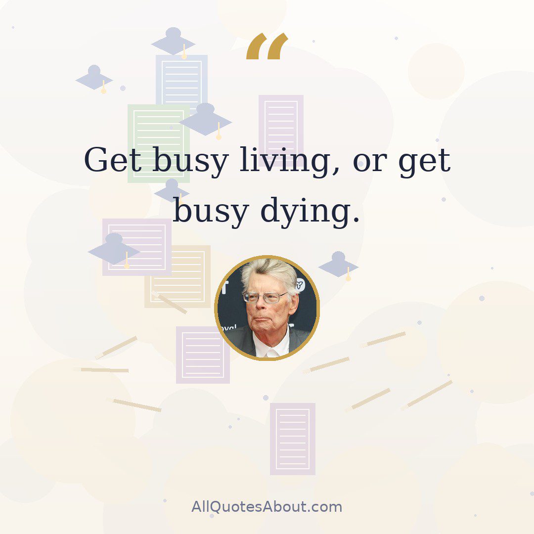 Get busy living, or get busy dying. quote card
