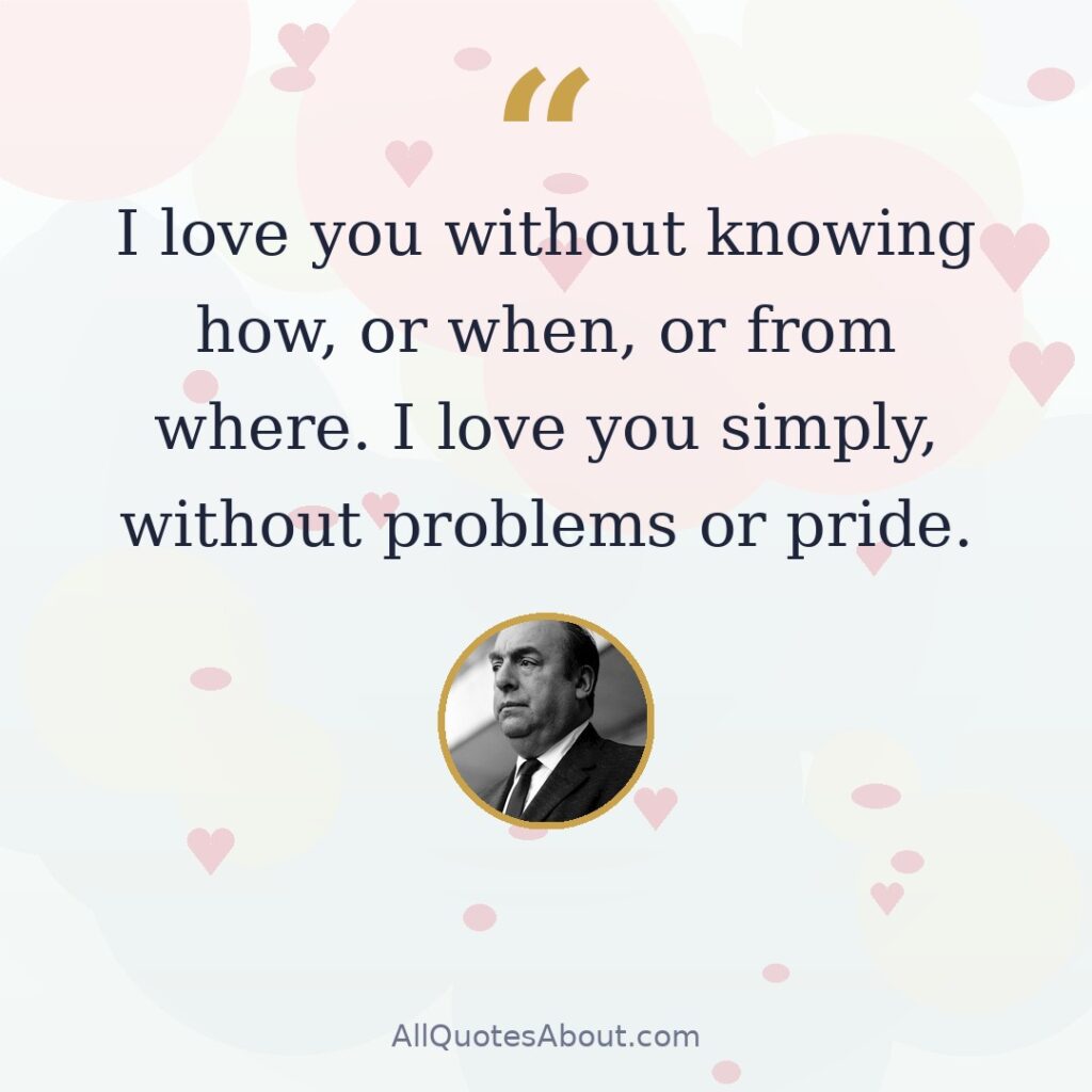 I love you without knowing how, or when, or from where quote card