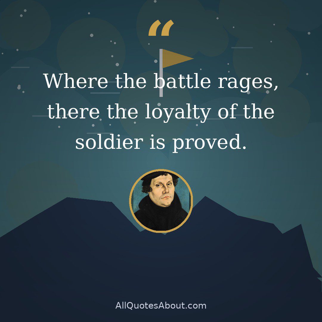 Where the battle rages, there the loyalty of the soldier is proved. quote card