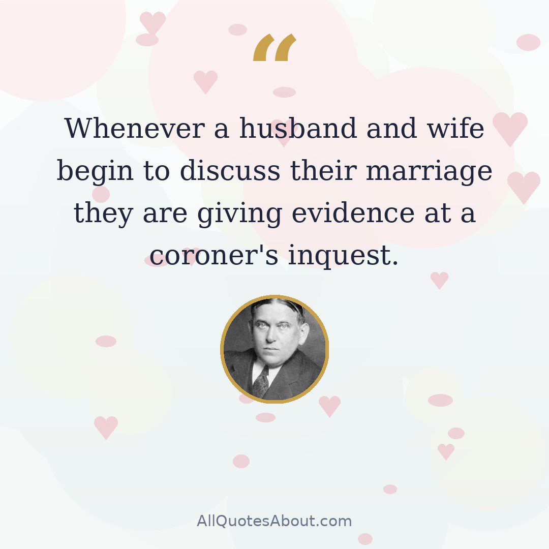 Whenever a husband and wife begin to discuss their marriage they are giving evidence at a coroner's inquest. quote card