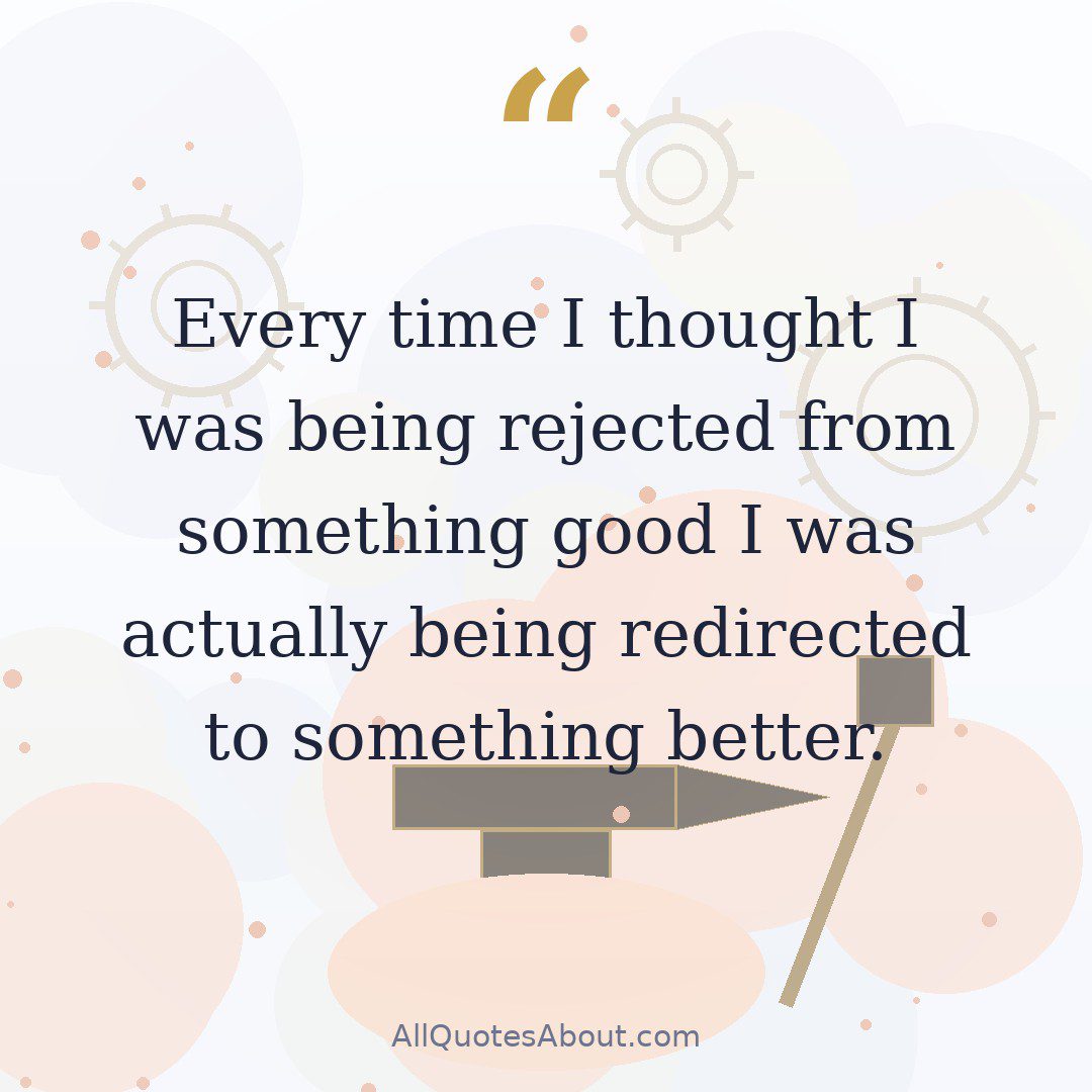 Every time I thought I was being rejected from something good I was actually being redirected to something better. quote card