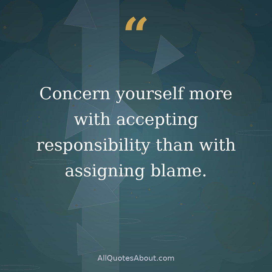 Concern yourself more with accepting responsibility than with assigning blame. quote card