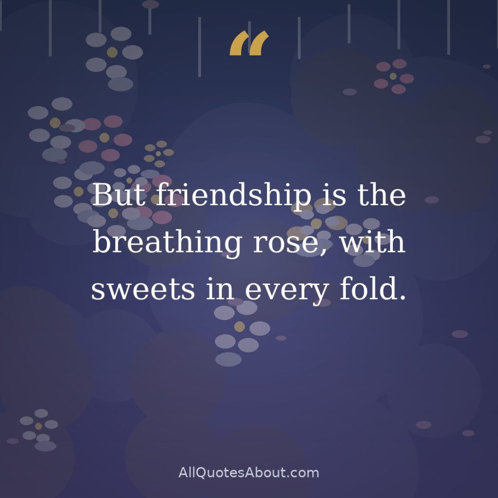 But friendship is the breathing rose, with sweets in every fold. quote card