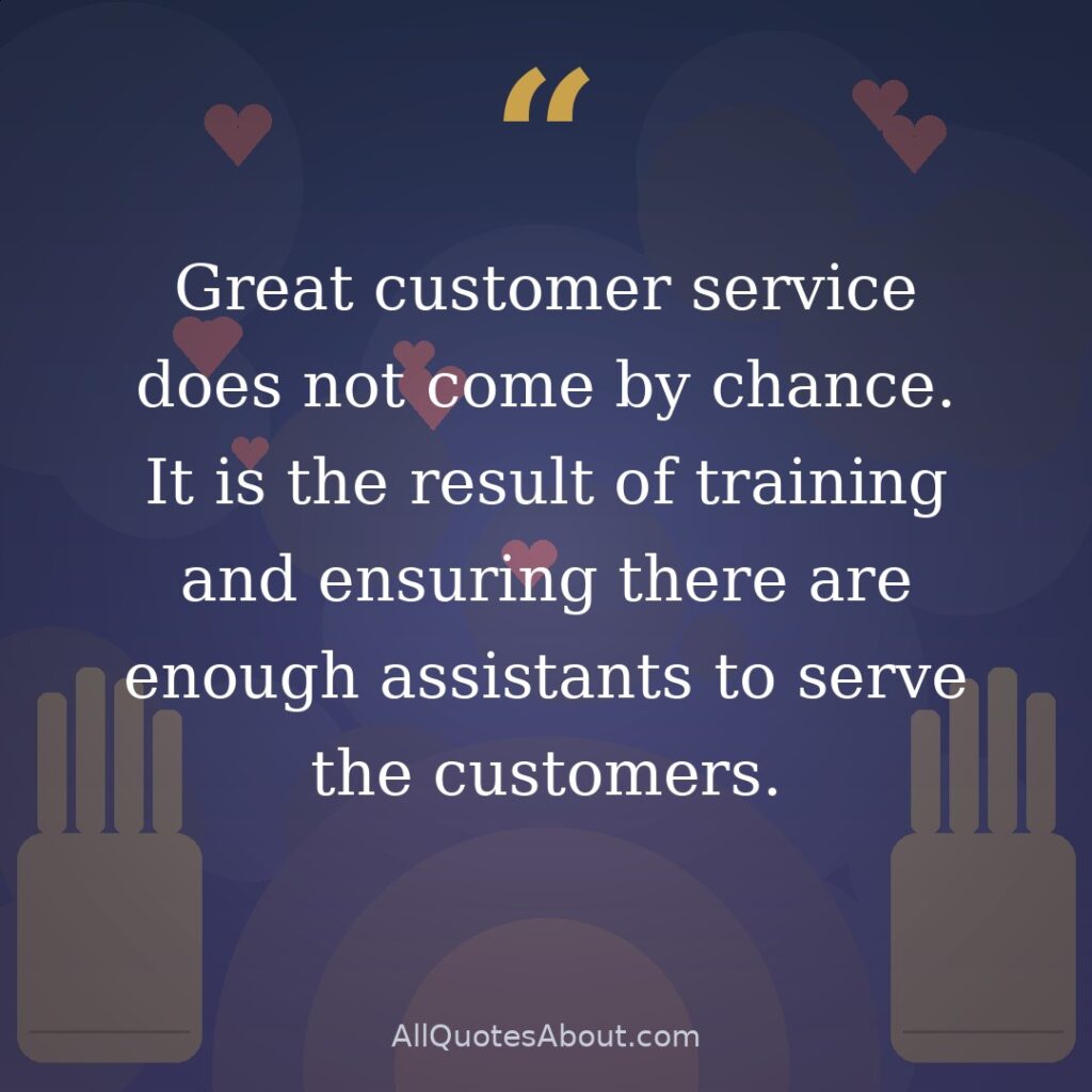 Great customer service does not come by chance. It is the result of training and ensuring there are enough assistants to serve the customers. quote card