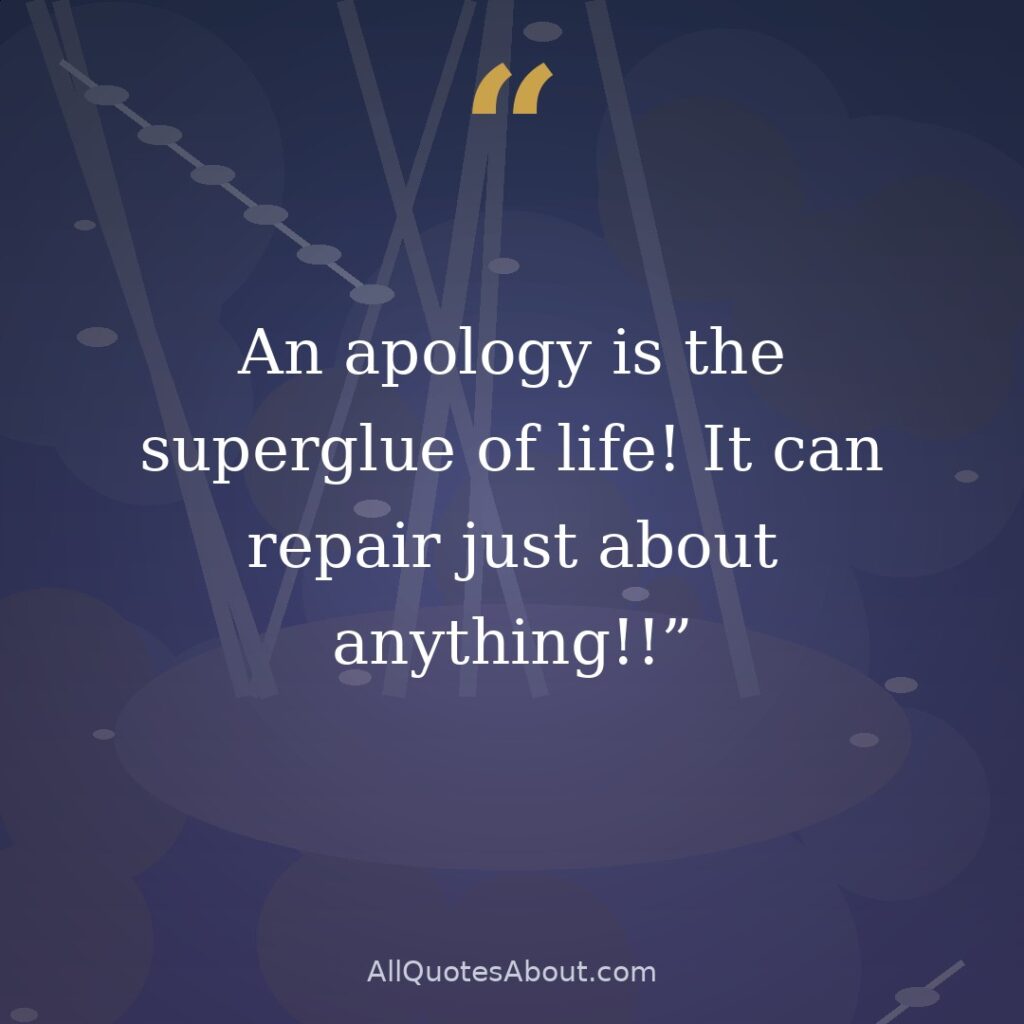 An apology is the superglue of life! It can repair just about anything!! quote card