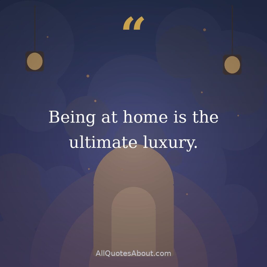 Being at home is the ultimate luxury. quote card