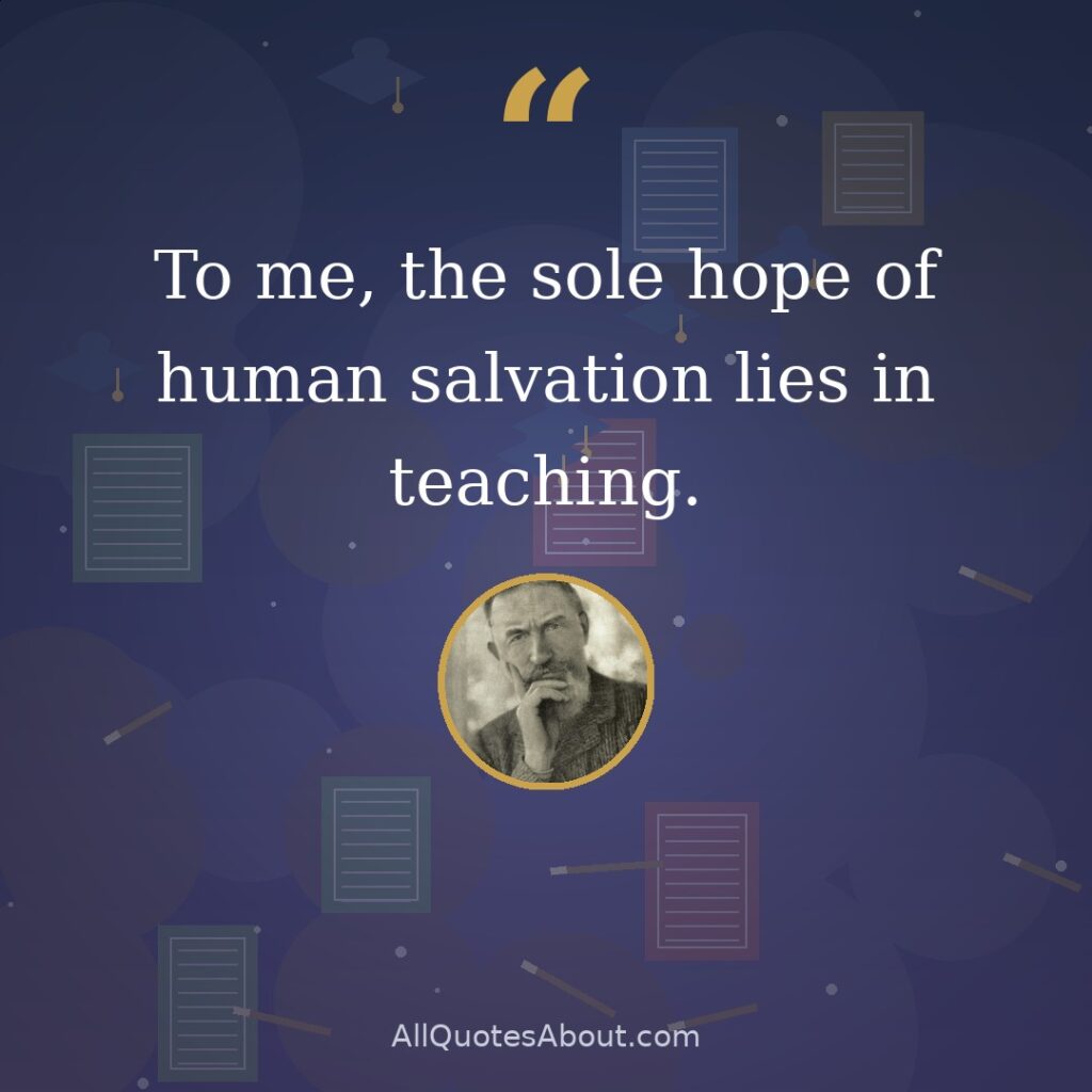 To me, the sole hope of human salvation lies in teaching. quote card